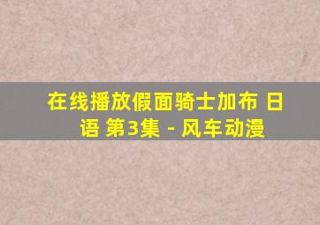 在线播放假面骑士加布 日语 第3集 - 风车动漫